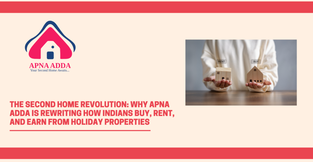 second home India, buy second home near Delhi, hill home investment India, vacation home rental income, second home platform India, holiday property investment 2026, homestay investment returns, apna adda second home